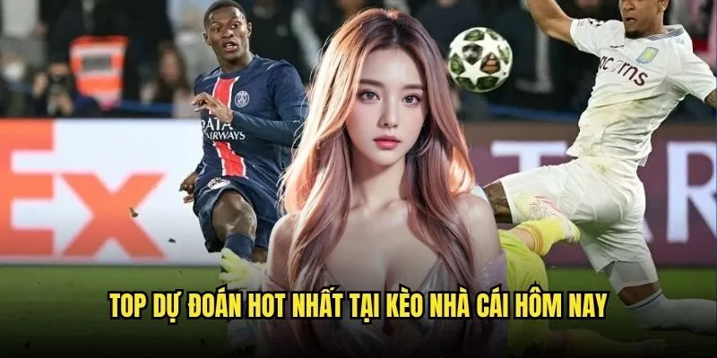 Top Dự Đoán Hot Nhất Tại Kèo Nhà Cái Hôm Nay