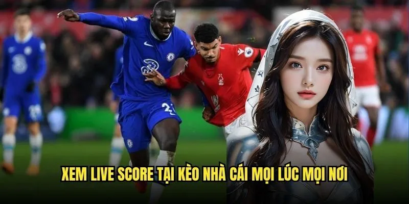Xem Live Score Tại Kèo Nhà Cái Mọi Lúc Mọi Nơi