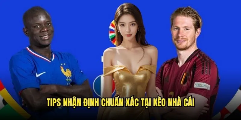 Tips Nhận Định Chuẩn Xác Tại Kèo Nhà Cái