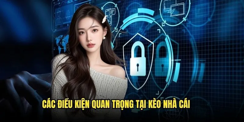 Điều Khoản Và Điều Kiện Kèo Nhà Cái - Quy Định Sử Dụng Chính Thức 2025 2 Các điều kiện quan trọng tại Kèo Nhà Cái