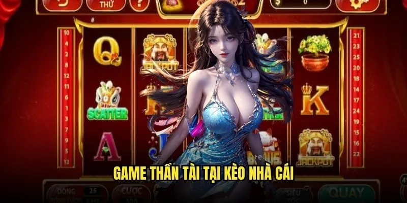 Thần Tài Nổ Hũ Jackpot Khủng Tại Kèo Nhà Cái 3 Game Thần Tài Tại Kèo Nhà Cái