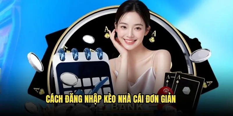 Đăng Nhập Kèo Nhà Cái - Truy Cập Tài Khoản An Toàn Mọi Lúc 2 Cách đăng nhập Kèo Nhà Cái đơn giản