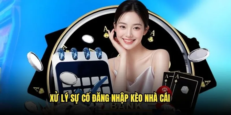 Đăng Nhập Kèo Nhà Cái - Truy Cập Tài Khoản An Toàn Mọi Lúc 3 Xử lý sự cố đăng nhập Kèo Nhà Cái