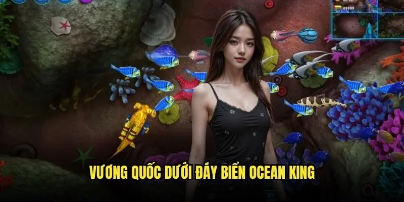 Ocean King Huyền Thoại Săn Đón Nhất Tại Kèo Nhà Cái 2 Vương quốc dưới đáy biển Ocean King