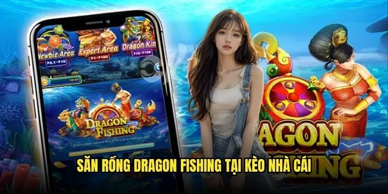 Săn Rồng Dragon Fishing Thần Thánh Tại Kèo Nhà Cái 3 Săn Rồng Dragon Fishing Tại Kèo Nhà Cái