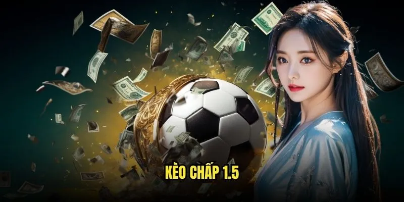 Kèo Chấp 1.5 Một Nửa Trái Tại Kèo Nhà Cái 1 Kèo chấp 1.5
