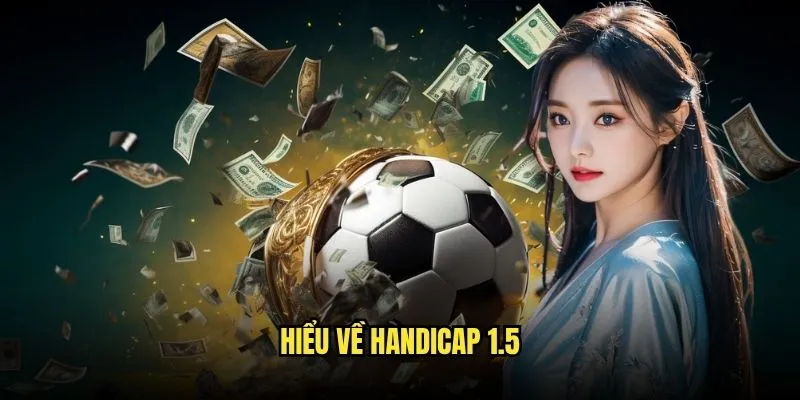 Kèo Chấp 1.5 Một Nửa Trái Tại Kèo Nhà Cái 2 Hiểu Về Handicap 1.5