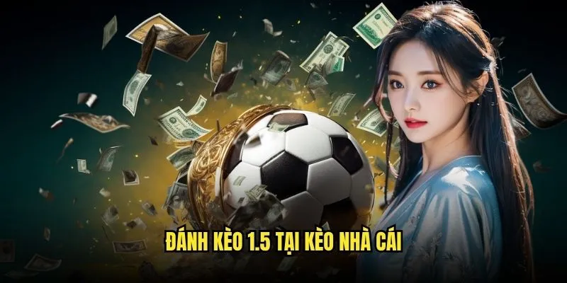 Kèo Chấp 1.5 Một Nửa Trái Tại Kèo Nhà Cái 3 Đánh Kèo 1.5 Tại Kèo Nhà Cái