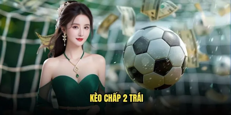 Kèo chấp 2 trái