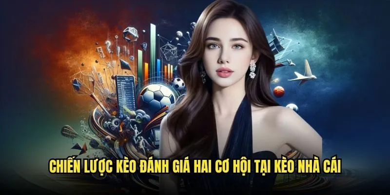 Kèo Cược Hai Cơ Hội Cơ hội nhân đôi tại Kèo Nhà Cái 3 Chiến Lược Kèo đánh giá hai cơ hội Tại Kèo Nhà Cái