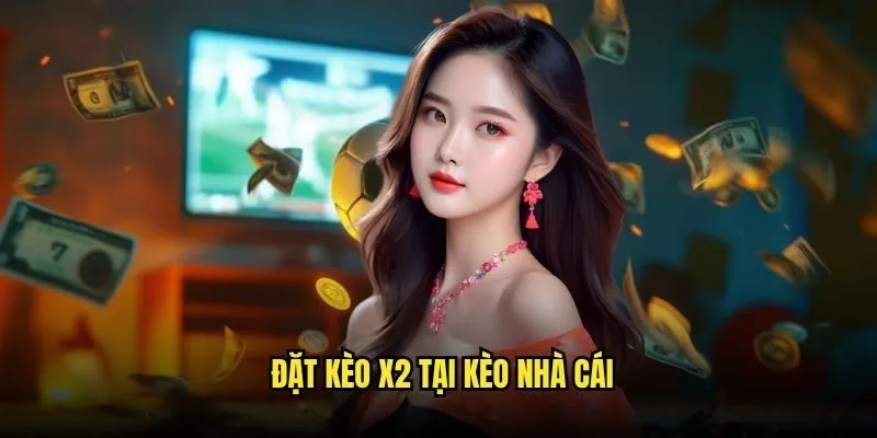 Đặt Kèo X2 Tại Kèo Nhà Cái