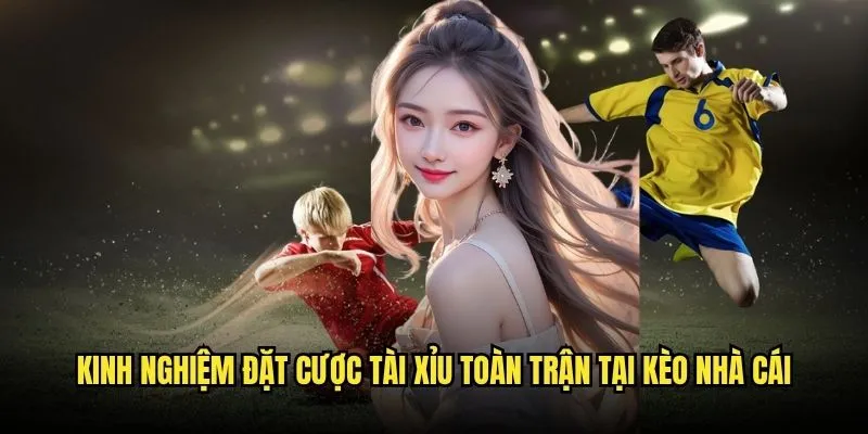Cược Tài Xỉu Toàn Trận Kèo nhà cái - Phương Pháp Đánh Bài Thắng Lớn 3 Kinh Nghiệm Đặt Cược Tài Xỉu Toàn Trận Tại Kèo nhà cái