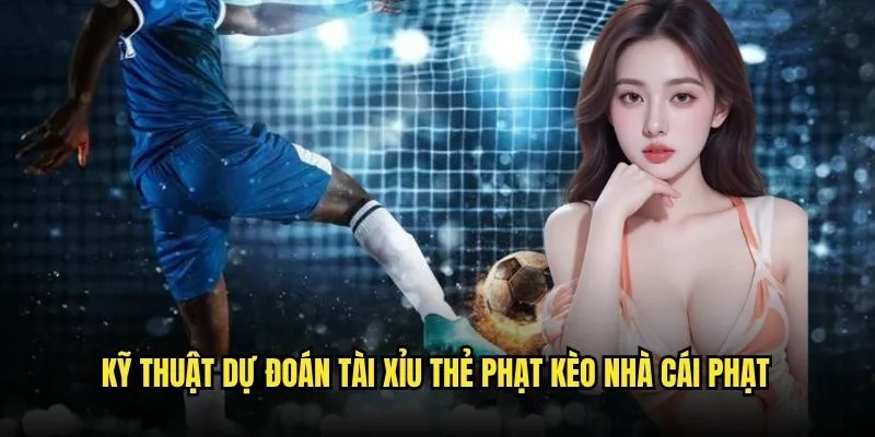 Tài Xỉu Thẻ Phạt Tại Kèo Nhà Cái - Kinh Nghiệm Từ Chuyên Gia 3 Kỹ Thuật Dự Đoán Tài Xỉu Thẻ Phạt Kèo Nhà Cái