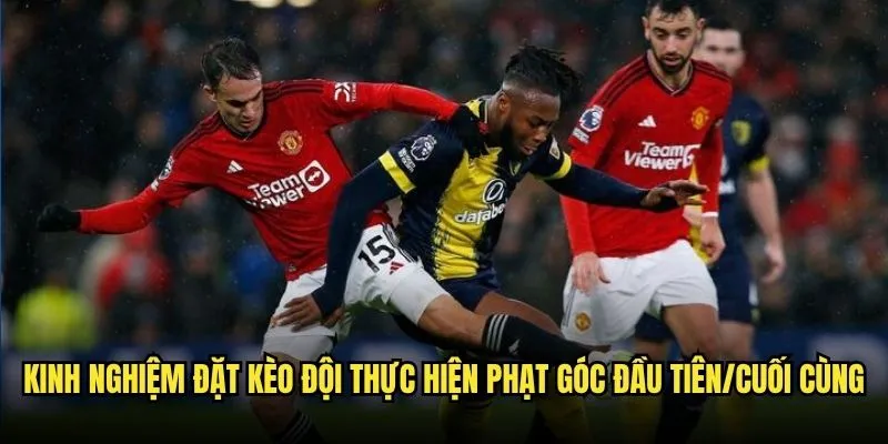 Kèo đội thực hiện phạt góc đầu tiên/cuối cùng trên Kèo Nhà Cái 3 Kinh Nghiệm Đặt Kèo đội thực hiện phạt góc đầu tiên/cuối cùng