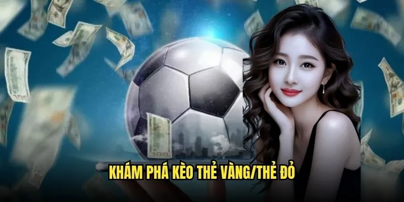 Hướng Dẫn Chi Tiết Chơi Kèo Thẻ Vàng/Thẻ Đỏ Tại Kèo Nhà Cái 2 Khám Phá Kèo Thẻ Vàng/Thẻ Đỏ