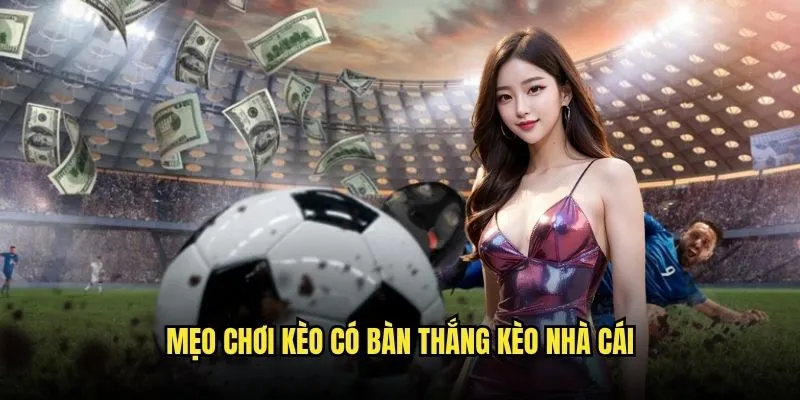 Chơi Kèo Có Bàn Thắng Hay Không Hiệu Quả Tại Kèo Nhà Cái 3 Mẹo Chơi Kèo Có Bàn Thắng Kèo Nhà Cái
