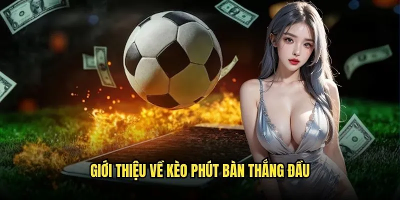 Kèo số phút có bàn thắng đầu tiên trên Kèo Nhà Cái 2 Giới Thiệu Về Kèo Phút Bàn Thắng Đầu