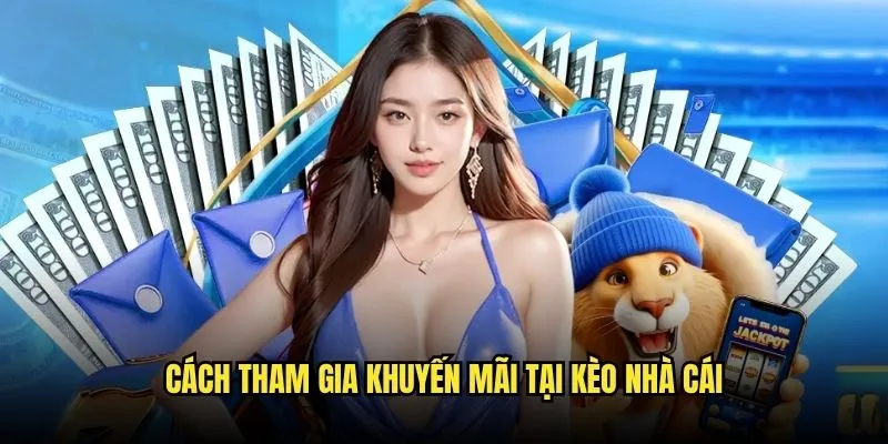 Cách tham gia khuyến mãi tại Kèo Nhà Cái