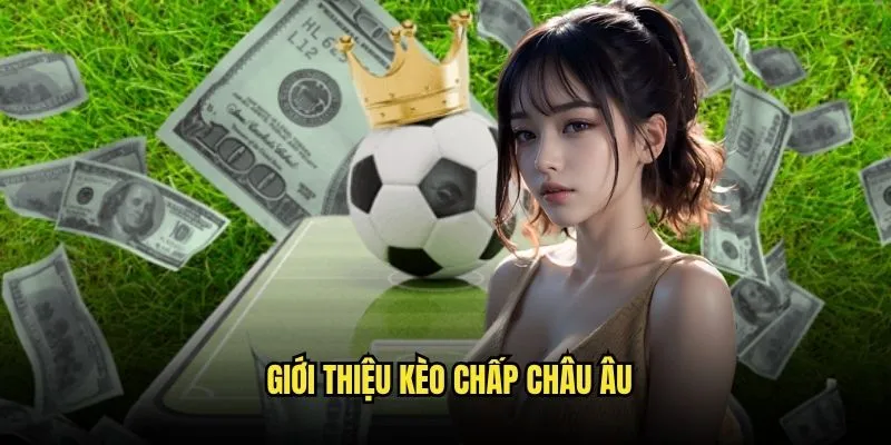 Giới Thiệu Kèo Chấp Châu Âu