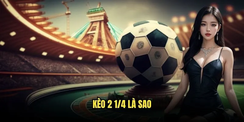Kèo 2 1/4 là sao