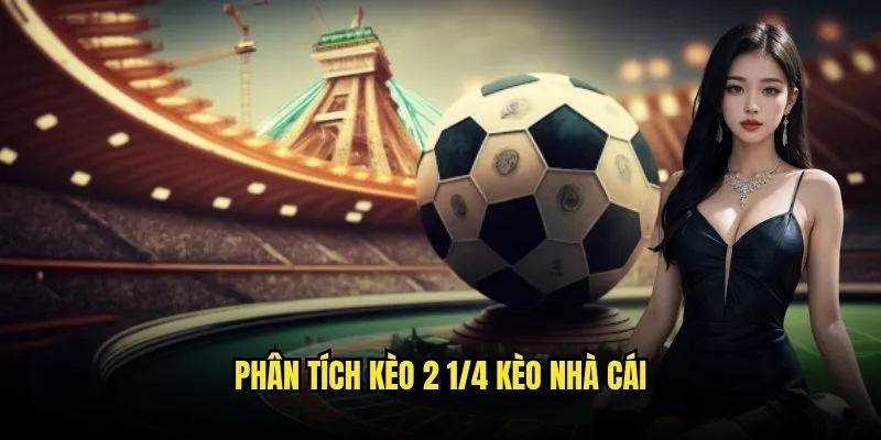 Phân tích kèo 2 1/4 Kèo Nhà Cái
