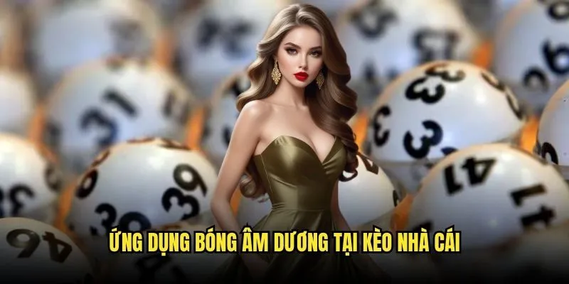 Bóng Âm Dương Lô Đề - Phương Pháp Dùng Trên Kèo Nhà Cái 3 Ứng dụng bóng âm dương tại Kèo Nhà Cái